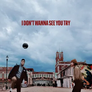  I Don’t Wanna See You Try Song Poster